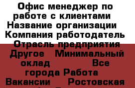 Офис-менеджер по работе с клиентами › Название организации ­ Компания-работодатель › Отрасль предприятия ­ Другое › Минимальный оклад ­ 20 000 - Все города Работа » Вакансии   . Ростовская обл.,Донецк г.